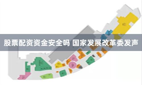 股票配资资金安全吗 国家发展改革委发声