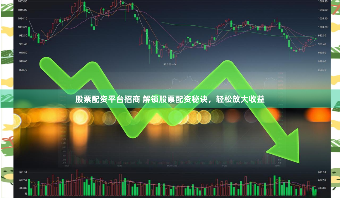 股票配资平台招商 解锁股票配资秘诀，轻松放大收益