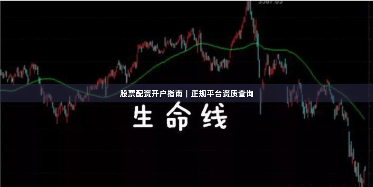 股票配资开户指南｜正规平台资质查询