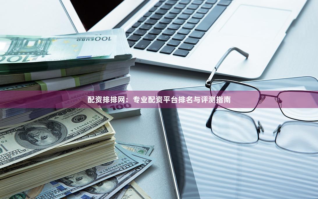 配资排排网：专业配资平台排名与评测指南