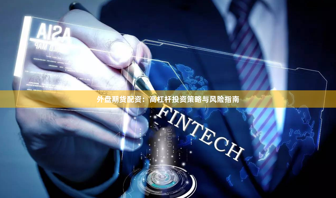 外盘期货配资：高杠杆投资策略与风险指南