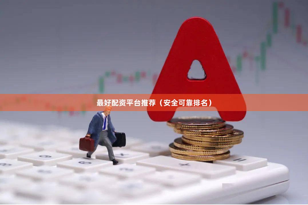 最好配资平台推荐(安全可靠排名)