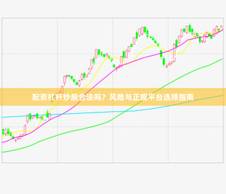 配资杠杆炒股合法吗？风险与正规平台选择指南
