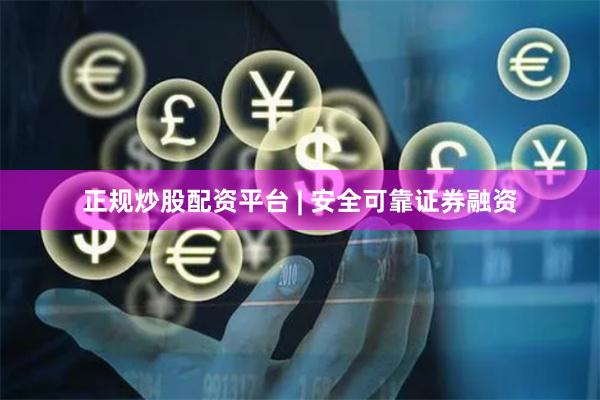 正规炒股配资平台 | 安全可靠证券融资