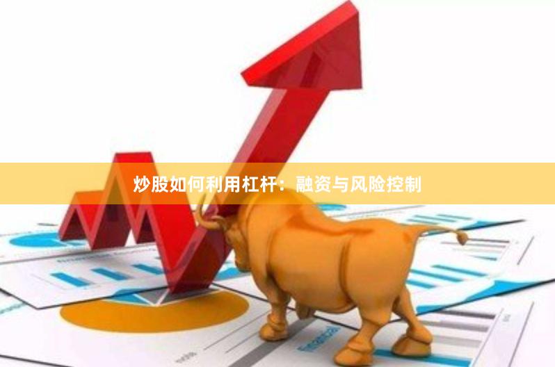 炒股如何利用杠杆：融资与风险控制