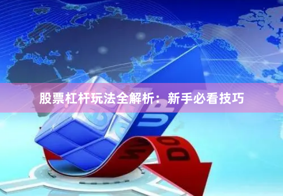 股票杠杆玩法全解析：新手必看技巧