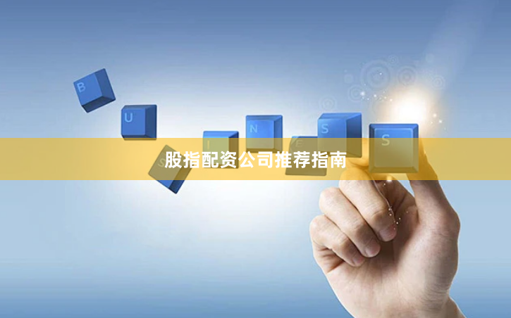 股指配资公司推荐指南